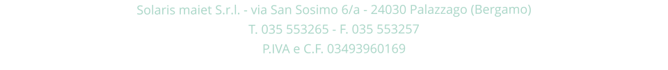 Solaris maiet S.r.l. - via San Sosimo 6/a - 24030 Palazzago (Bergamo)T. 035 553265 - F. 035 553257P.IVA e C.F. 03493960169